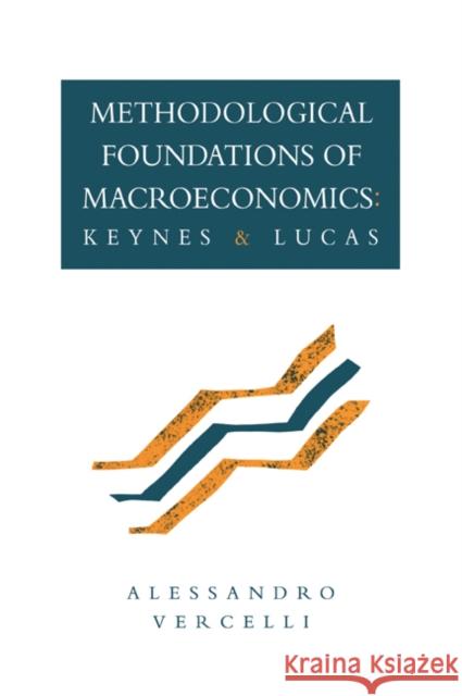 Methodological Foundations of Macroeconomics: Keynes and Lucas Vercelli, Allessandro 9780521074735 Cambridge University Press