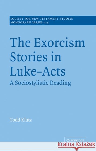 The Exorcism Stories in Luke-Acts: A Sociostylistic Reading Klutz, Todd 9780521076050 Cambridge University Press