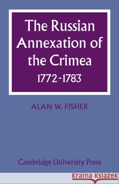 The Russian Annexation of the Crimea 1772-1783 Alan W. Fisher 9780521077606 Cambridge University Press