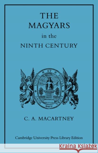 The Magyars in the Ninth Century C. A. Macartney 9780521080705 CAMBRIDGE UNIVERSITY PRESS