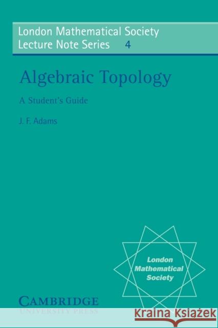 Algebraic Topology: A Student's Guide Adams, J. F. 9780521080767 Cambridge University Press