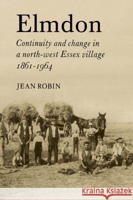 Elmdon: Continuity and Change in a North-West Essex Village 1861-1964 Robin, Jean 9780521081108