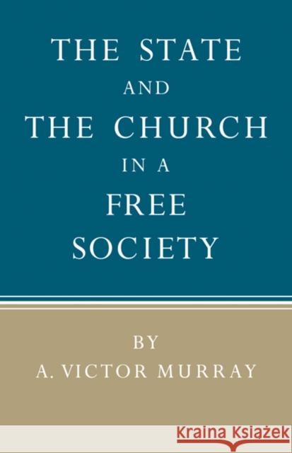 The State and the Church in a Free Society A. Victor Murray 9780521081696 CAMBRIDGE UNIVERSITY PRESS