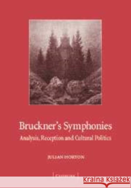 Bruckner's Symphonies: Analysis, Reception and Cultural Politics Horton, Julian 9780521081856 CAMBRIDGE UNIVERSITY PRESS