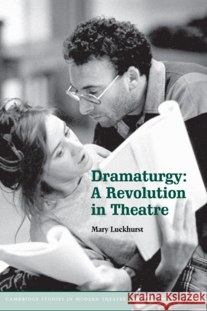 Dramaturgy: A Revolution in Theatre Luckhurst, Mary 9780521081887 CAMBRIDGE UNIVERSITY PRESS