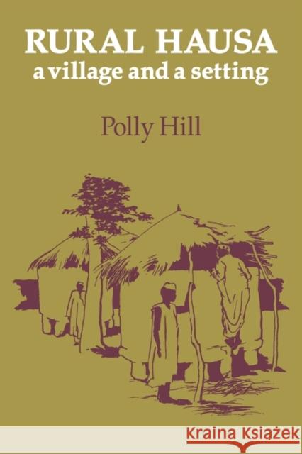 Rural Hausa: A Village and a Setting Hill, Polly 9780521082426 Cambridge University Press