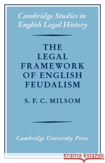 The Legal Framework of English Feudalism: The Maitland Lectures Given in 1972 Milsom, S. F. C. 9780521082839 CAMBRIDGE UNIVERSITY PRESS
