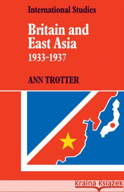 Britain and East Asia 1933-1937 Ann Trotter 9780521082853 CAMBRIDGE UNIVERSITY PRESS