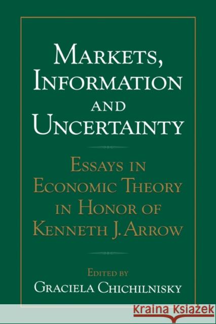Markets, Information and Uncertainty: Essays in Economic Theory in Honor of Kenneth J. Arrow Chichilnisky, Graciela 9780521082884