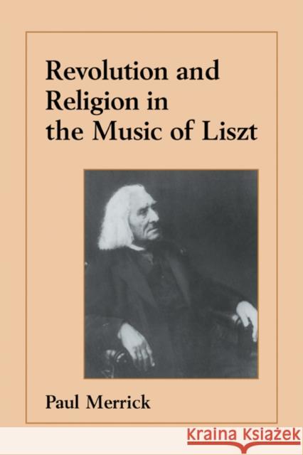 Revolution and Religion in the Music of Liszt Paul Merrick 9780521083515 CAMBRIDGE UNIVERSITY PRESS