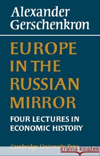 Europe in the Russian Mirror: Four Lectures in Economic History Gershenkron, Alexander 9780521083904 Cambridge University Press