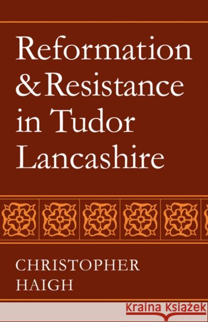 Reformation and Resistance in Tudor Lancashire Christopher Haigh 9780521083935