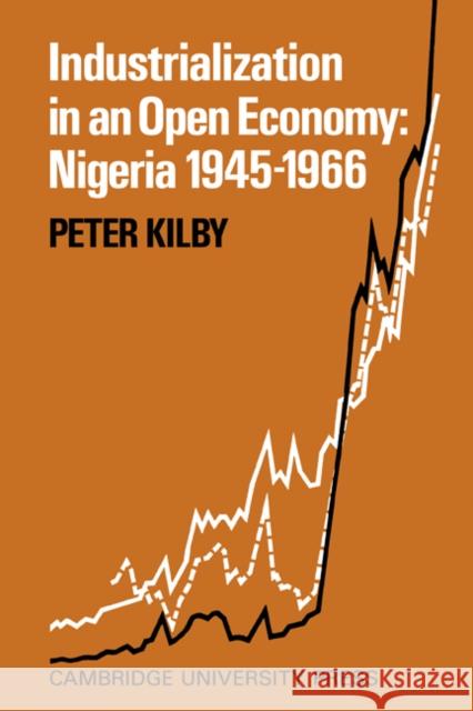 Industrialization in an Open Economy: Nigeria 1945-1966 Kilby, Peter 9780521084017