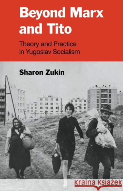 Beyond Marx and Tito: Theory and Practice in Yugoslav Socialism Zukin, Sharon 9780521084024 Cambridge University Press