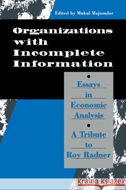 Organization with Incomplete Information: Essays in Economic Analysis: A Tribute to Roy Radner Majumdar, Mukul 9780521084666