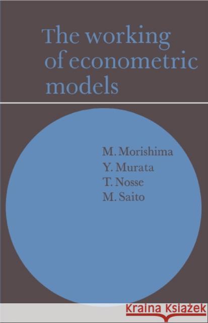 The Working of Econometric Models M. Morishima Y. Murata T. Nosse 9780521085021 Cambridge University Press