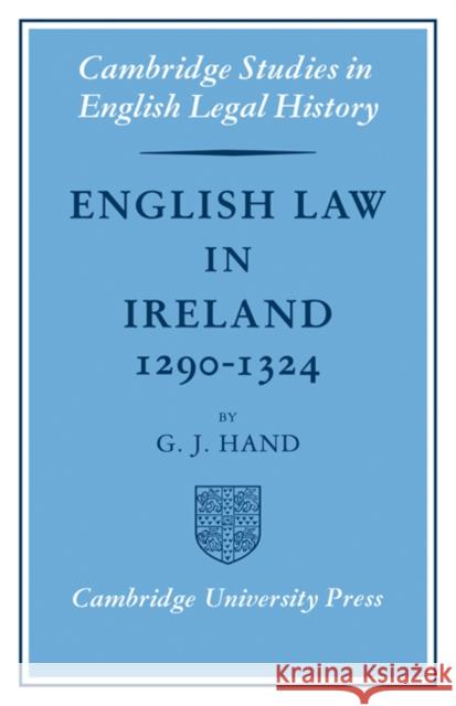 English Law in Ireland 1290-1324 G. J. Hand 9780521085380 CAMBRIDGE UNIVERSITY PRESS