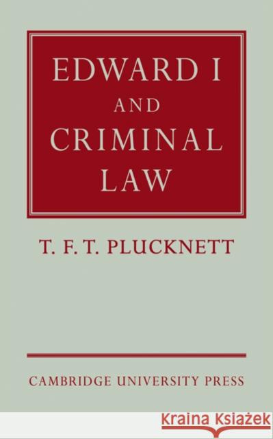 Edward I and Criminal Law T. F. T. Plucknett 9780521085656 CAMBRIDGE UNIVERSITY PRESS