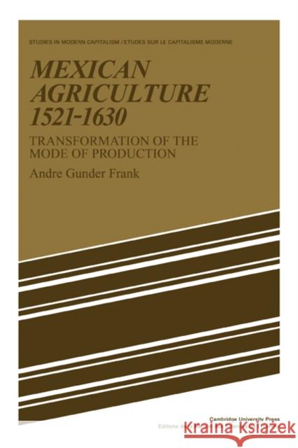Mexican Agriculture 1521-1630: Transformation of the Mode of Production Frank, Andre Gunder 9780521085687 Cambridge University Press
