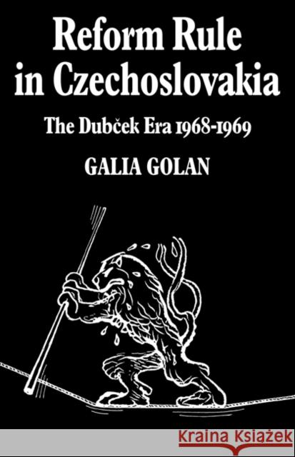 Reform Rule in Czechoslovakia: The Dubcek Era 1968-1969 Golan, Galia 9780521085724 Cambridge University Press