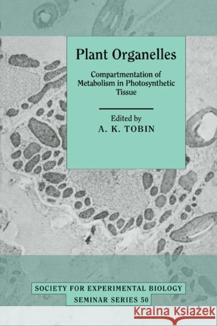 Plant Organelles: Compartmentation of Metabolism in Photosynthetic Tissue Tobin, Alyson K. 9780521086066 Cambridge University Press