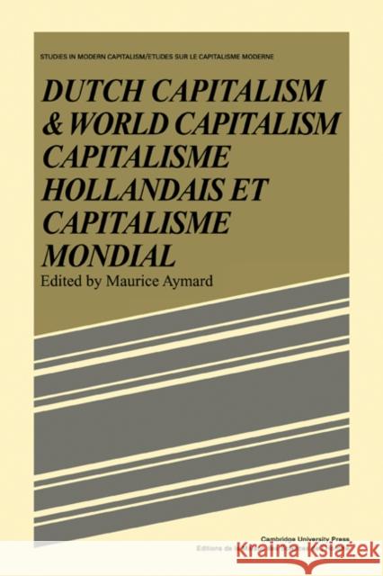 Dutch Capital and World Capitalism: Capitalisme Hollondais Et Capitalisme Mondial Aymard, Maurice 9780521086073