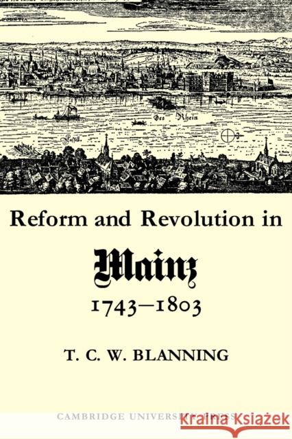 Reform and Revolution in Mainz 1743-1803 T. C. W. Blanning 9780521086172