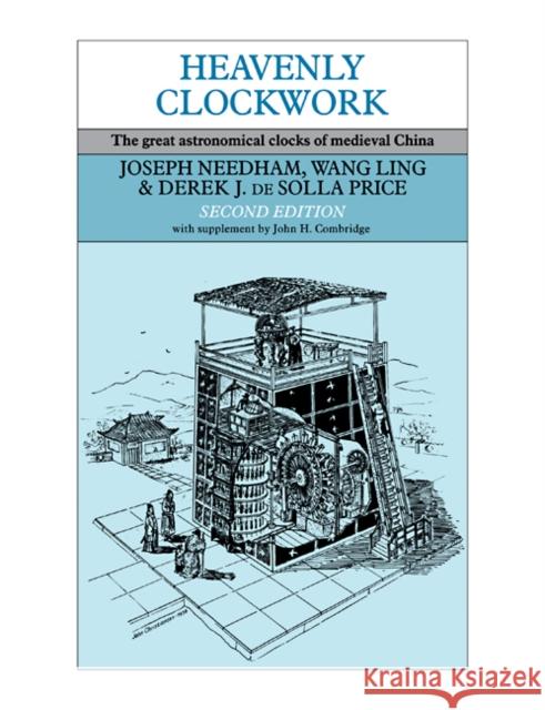 Heavenly Clockwork: The Great Astronomical Clocks of Medieval China Needham, Joseph 9780521087162 Cambridge University Press