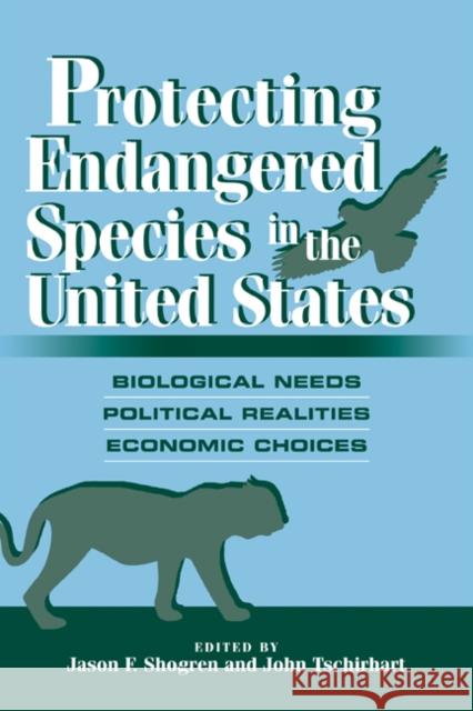Protecting Endangered Species in the United States : Biological Needs, Political Realities, Economic Choices Jason F. Shogren John Tschirhart 9780521087490 Cambridge University Press