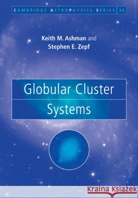 Globular Cluster Systems Keith M. Ashman Stephen E. Zepf 9780521087834 Cambridge University Press