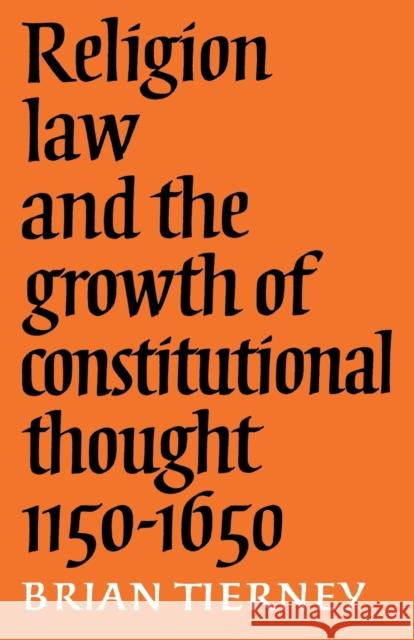 Religion, Law and the Growth of Constitutional Thought, 1150-1650 Brian Tierney 9780521088084 Cambridge University Press