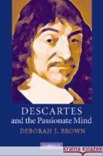 Descartes and the Passionate Mind Deborah J. Brown 9780521088091 Cambridge University Press