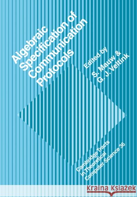 Algebraic Specification of Communication Protocols S. Mauw G. J. Veltink 9780521088121 Cambridge University Press