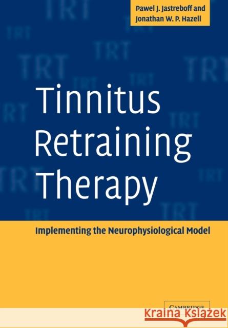 Tinnitus Retraining Therapy: Implementing the Neurophysiological Model Jastreboff, Pawel J. 9780521088374 0