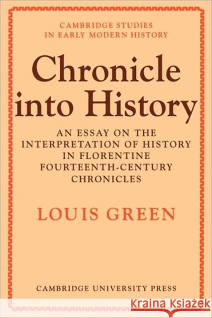 Chronicle Into History: An Essay on the Interpretation of History in Florentine Fourteenth-Century Chronicles Green, Louis 9780521088381 Cambridge University Press