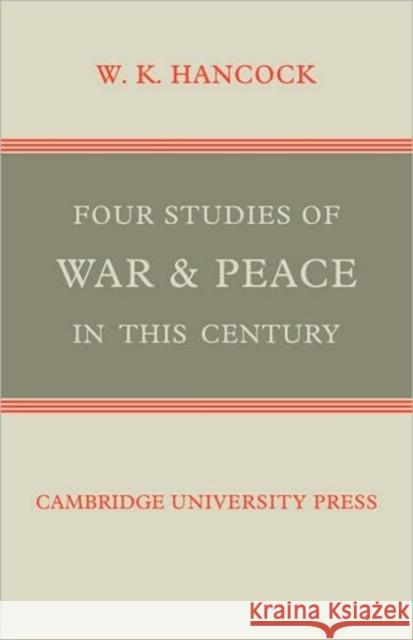 Four Studies of War and Peace in This Century Hancock, W. K. 9780521088398 Cambridge University Press