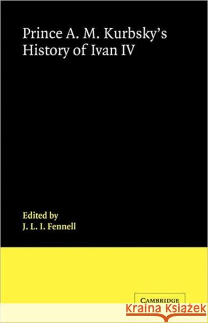 Prince A. M. Kurbsky's History of Ivan IV J. L. I. Fennell 9780521088428 Cambridge University Press