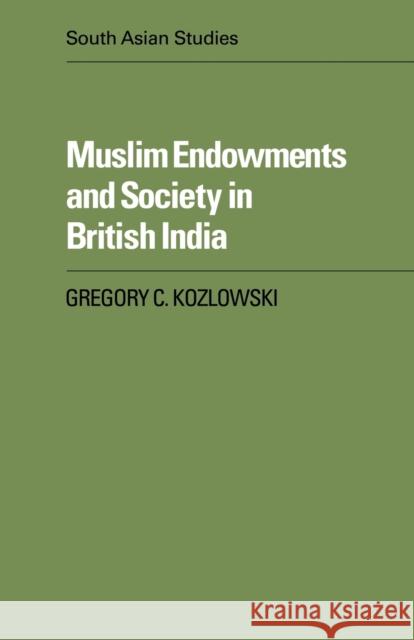 Muslim Endowments and Society in British India Gregory C. Kozlowski 9780521088671 Cambridge University Press