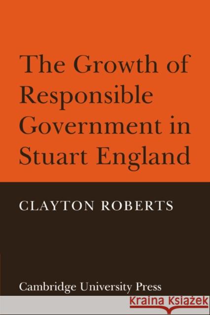 The Growth of Responsible Government in Stuart England Clayton Roberts 9780521088763