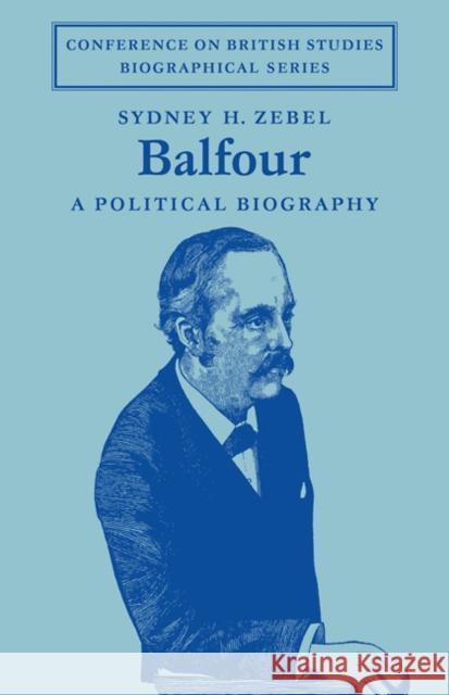 Balfour: A Political Biography Zebel, Sydney H. 9780521088817 Cambridge University Press