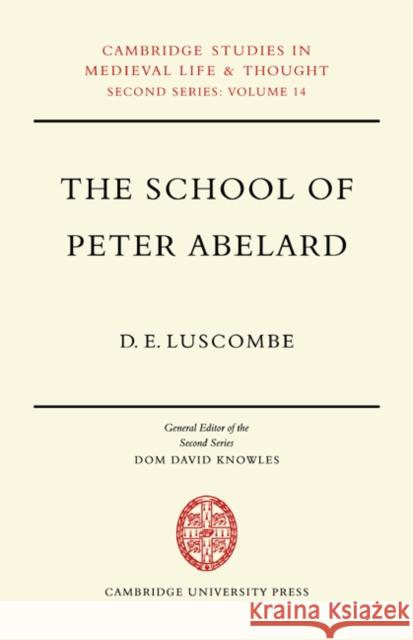 The School of Peter Abelard: The Influence of Abelard's Thought in the Early Scholastic Period Luscombe, D. E. 9780521088824 Cambridge University Press