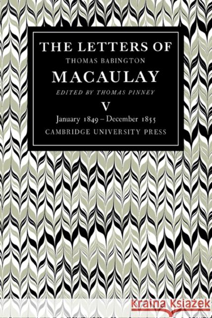 The Letters of Thomas Babington Macaulay: Volume 5, January 1849-December 1855 Pinney, Thomas 9780521089012