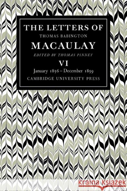 The Letters of Thomas Babington Macaulay: Volume 6, January 1856-December 1859 Pinney, Thomas 9780521089029 Cambridge University Press