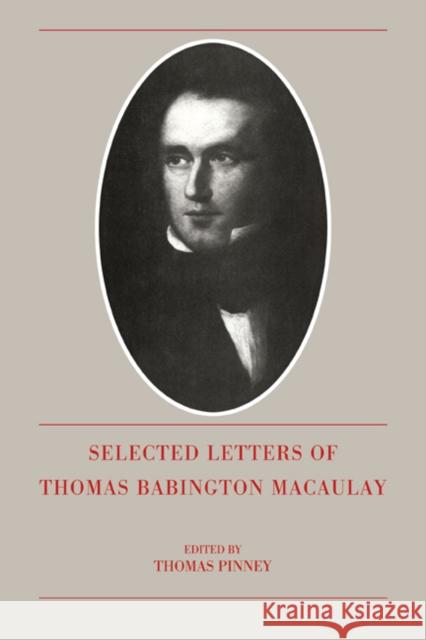 The Selected Letters of Thomas Babington Macaulay Thomas Babington Macaulay Thomas Pinney 9780521089036