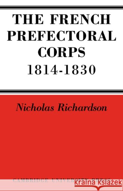 The French Prefectorial Corps 1814-1830 Nicholas Richardson 9780521089050