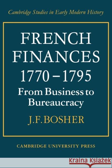 French Finances 1770-1795: From Business to Bureaucracy Bosher, J. F. 9780521089081 Cambridge University Press