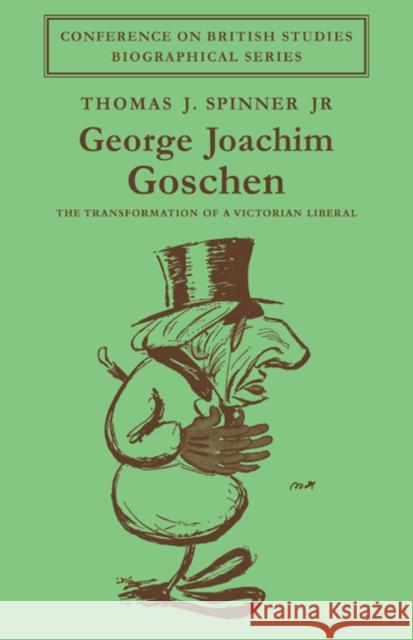 George Joachim Goschen: The Transformation of a Victorian Liberal Spinner Jr, Thomas J. 9780521089104 Cambridge University Press