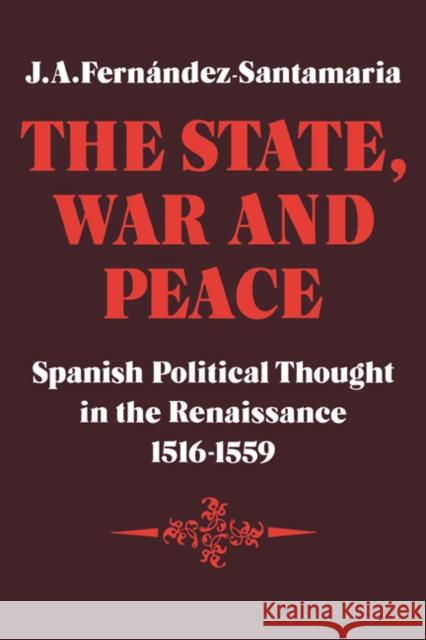 The State, War and Peace: Spanish Political Thought in the Renaissance 1516-1559 Fernández-Santamaria, J. A. 9780521089128