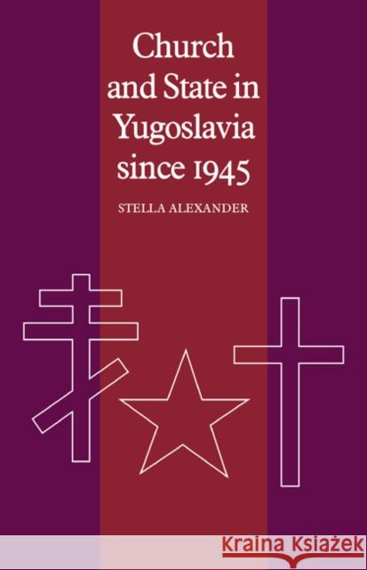 Church and State in Yugoslavia Since 1945 Alexander, Stella 9780521089227 Cambridge University Press