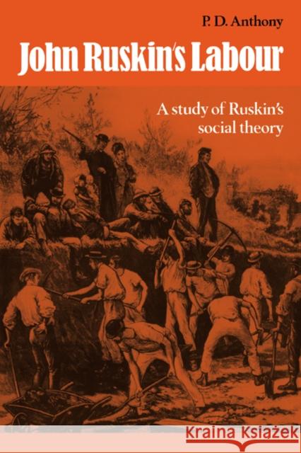 John Ruskin's Labour: A Study of Ruskin's Social Theory Anthony, P. D. 9780521089265 Cambridge University Press